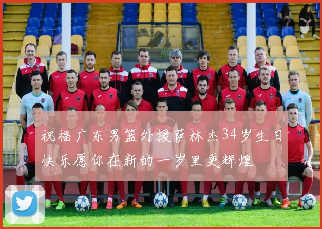 祝福广东男篮外援萨林杰34岁生日快乐愿你在新的一岁里更辉煌