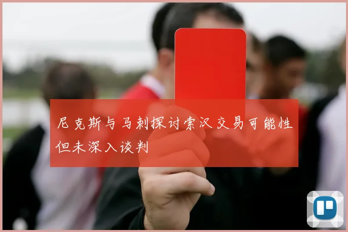 尼克斯与马刺探讨索汉交易可能性但未深入谈判