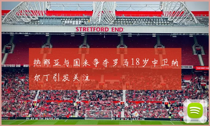 热那亚与国米争夺罗马18岁中卫纳尔丁引发关注